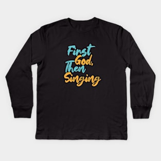 First God Then Singing Kids Long Sleeve T-Shirt